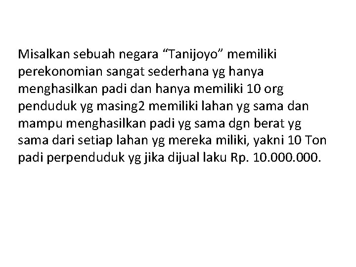 Misalkan sebuah negara “Tanijoyo” memiliki perekonomian sangat sederhana yg hanya menghasilkan padi dan hanya