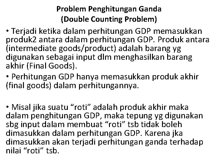 Problem Penghitungan Ganda (Double Counting Problem) • Terjadi ketika dalam perhitungan GDP memasukkan produk