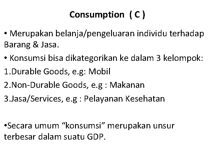 Consumption ( C ) • Merupakan belanja/pengeluaran individu terhadap Barang & Jasa. • Konsumsi
