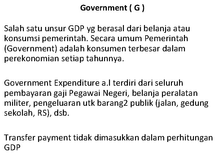 Government ( G ) Salah satu unsur GDP yg berasal dari belanja atau konsumsi