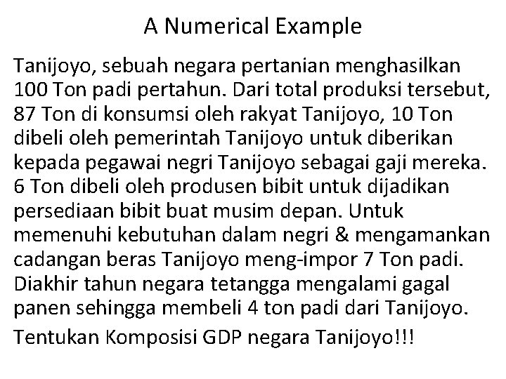 A Numerical Example Tanijoyo, sebuah negara pertanian menghasilkan 100 Ton padi pertahun. Dari total