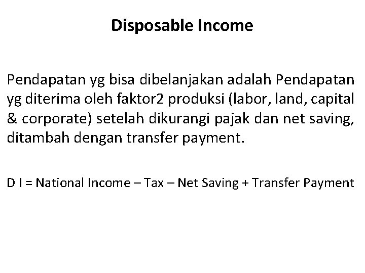 Disposable Income Pendapatan yg bisa dibelanjakan adalah Pendapatan yg diterima oleh faktor 2 produksi