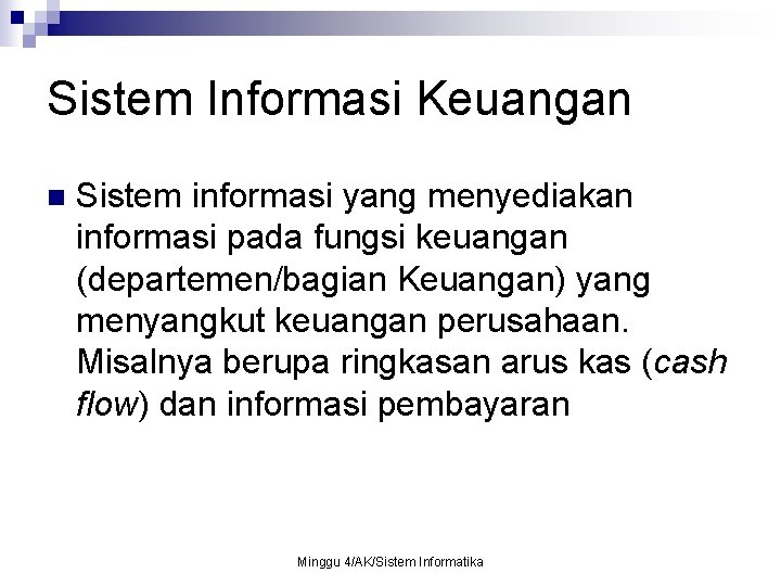 Sistem Informasi Keuangan n Sistem informasi yang menyediakan informasi pada fungsi keuangan (departemen/bagian Keuangan)