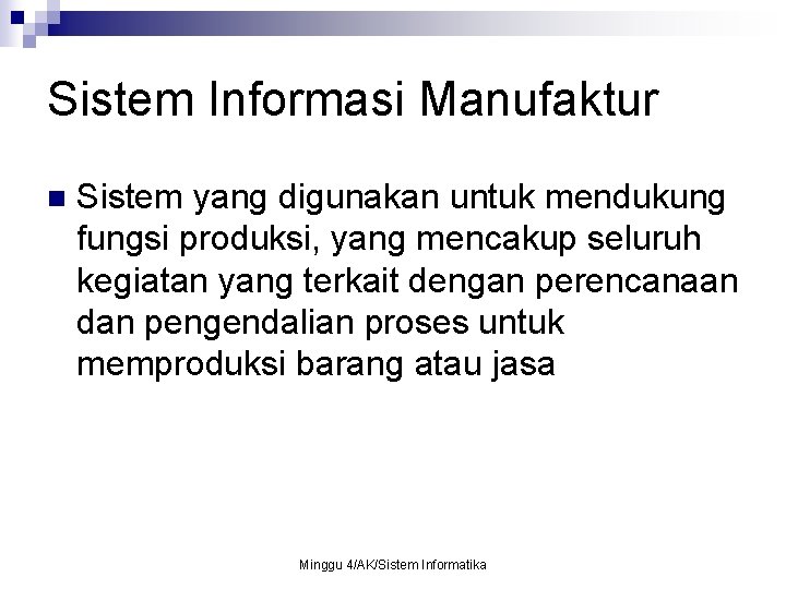 Sistem Informasi Manufaktur n Sistem yang digunakan untuk mendukung fungsi produksi, yang mencakup seluruh