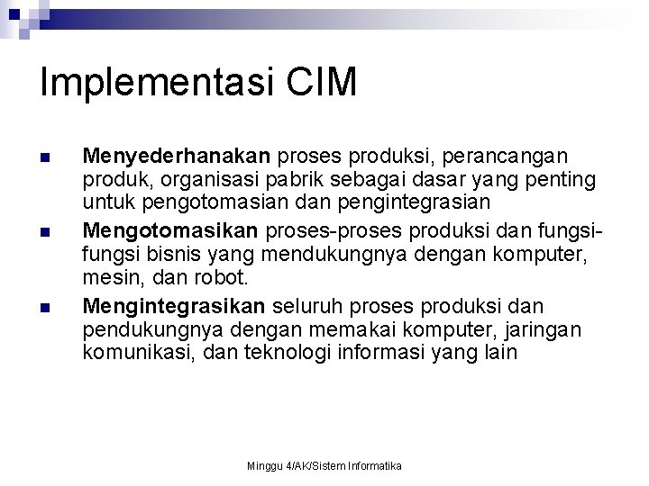 Implementasi CIM n n n Menyederhanakan proses produksi, perancangan produk, organisasi pabrik sebagai dasar