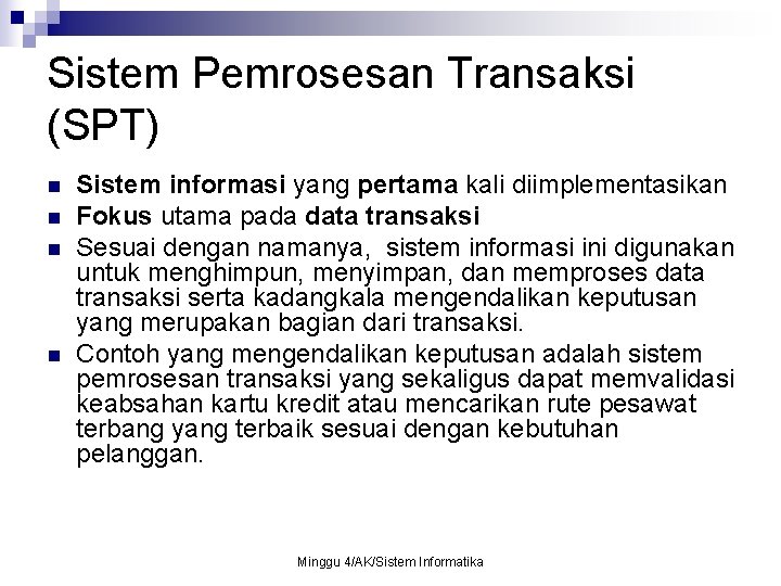 Sistem Pemrosesan Transaksi (SPT) n n Sistem informasi yang pertama kali diimplementasikan Fokus utama