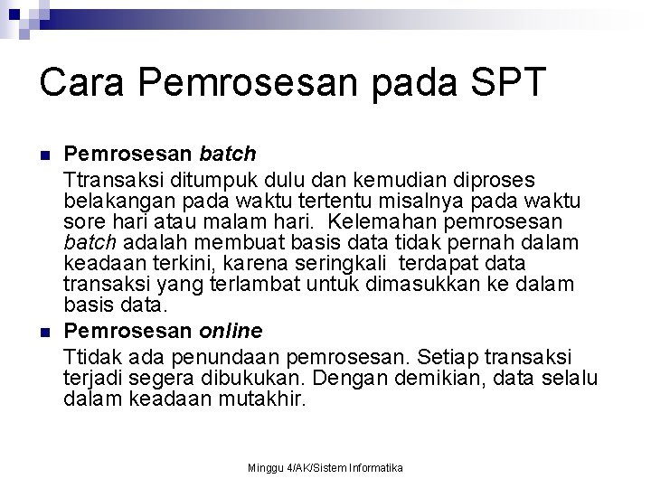 Cara Pemrosesan pada SPT n n Pemrosesan batch Ttransaksi ditumpuk dulu dan kemudian diproses