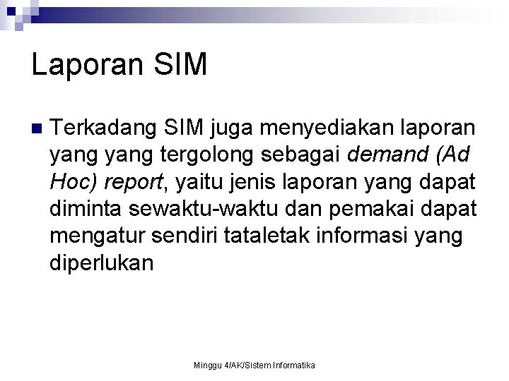 Laporan SIM n Terkadang SIM juga menyediakan laporan yang tergolong sebagai demand (Ad Hoc)
