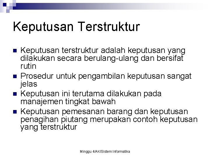 Keputusan Terstruktur n n Keputusan terstruktur adalah keputusan yang dilakukan secara berulang-ulang dan bersifat