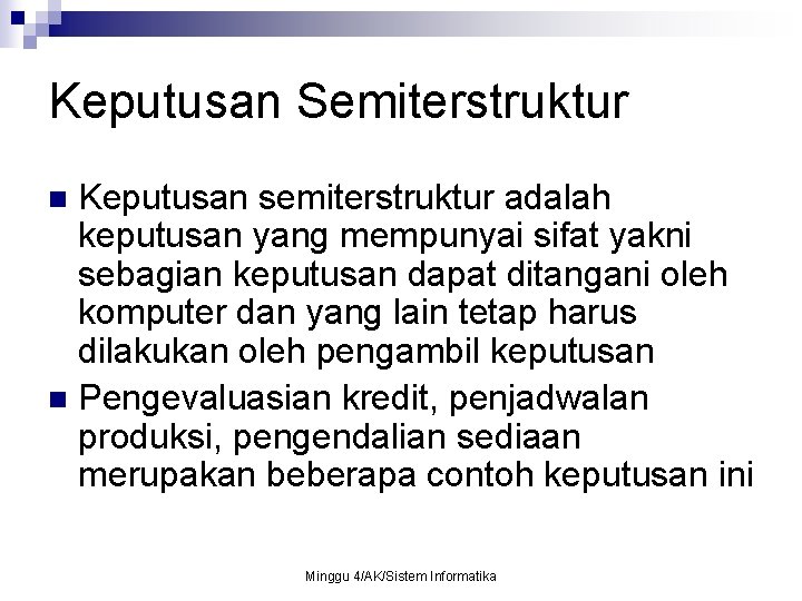 Keputusan Semiterstruktur Keputusan semiterstruktur adalah keputusan yang mempunyai sifat yakni sebagian keputusan dapat ditangani