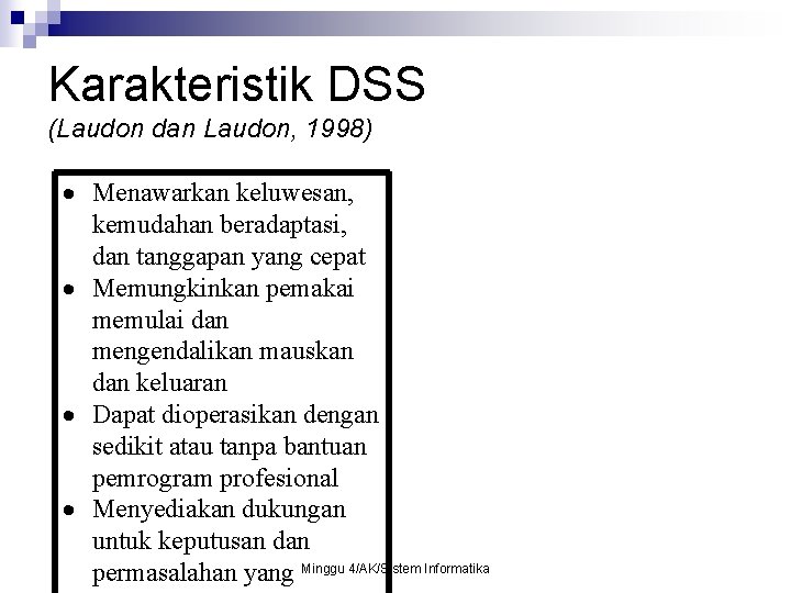 Karakteristik DSS (Laudon dan Laudon, 1998) Menawarkan keluwesan, kemudahan beradaptasi, dan tanggapan yang cepat