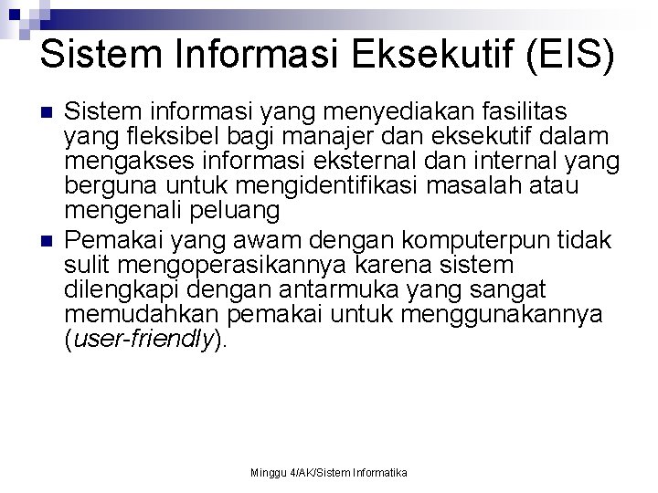 Sistem Informasi Eksekutif (EIS) n n Sistem informasi yang menyediakan fasilitas yang fleksibel bagi