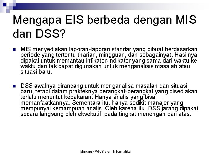 Mengapa EIS berbeda dengan MIS dan DSS? n MIS menyediakan laporan-laporan standar yang dibuat