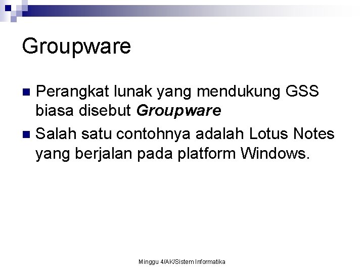 Groupware Perangkat lunak yang mendukung GSS biasa disebut Groupware n Salah satu contohnya adalah