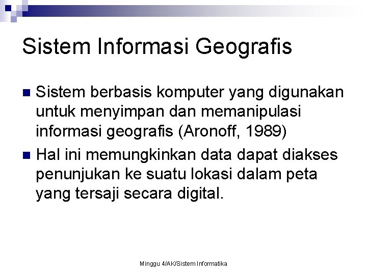 Sistem Informasi Geografis Sistem berbasis komputer yang digunakan untuk menyimpan dan memanipulasi informasi geografis