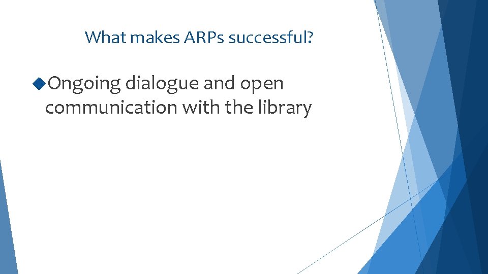 What makes ARPs successful? Ongoing dialogue and open communication with the library 