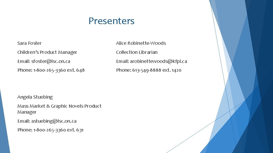 Presenters Sara Foster Alice Robinette-Woods Children’s Product Manager Collection Librarian Email: sfoster@lsc. on. ca