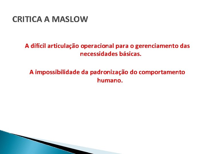 CRITICA A MASLOW A difícil articulação operacional para o gerenciamento das necessidades básicas. A