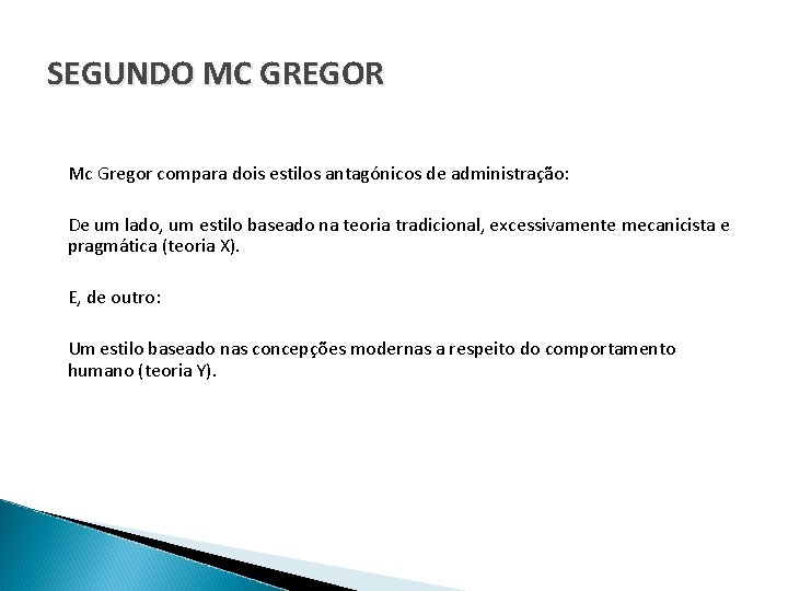 SEGUNDO MC GREGOR Mc Gregor compara dois estilos antagónicos de administração: De um lado,