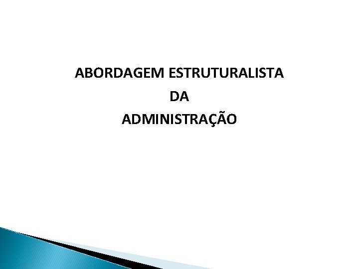 ABORDAGEM ESTRUTURALISTA DA ADMINISTRAÇÃO 