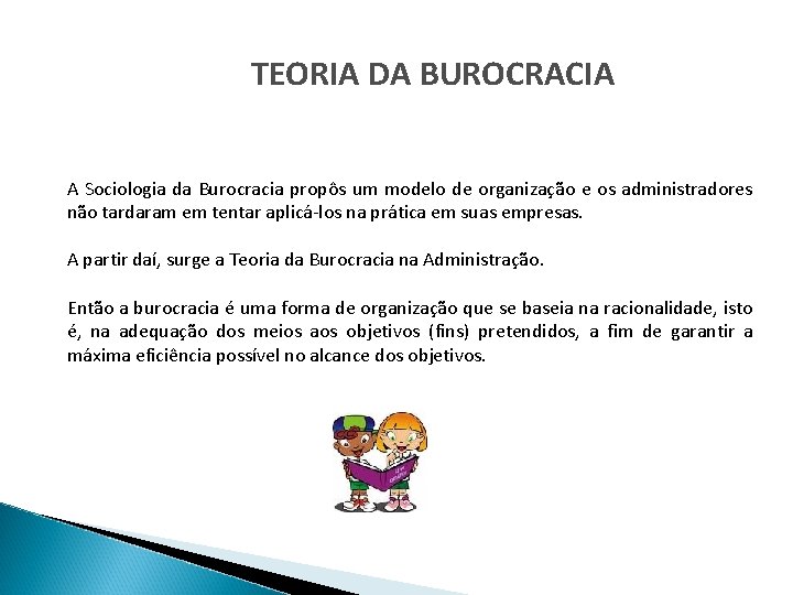 TEORIA DA BUROCRACIA A Sociologia da Burocracia propôs um modelo de organização e os