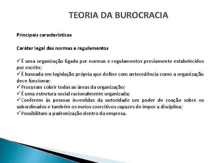 TEORIA DA BUROCRACIA Principais características Caráter legal das normas e regulamentos üÉ uma organização