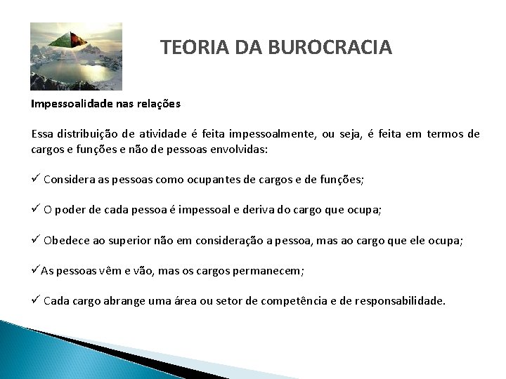 TEORIA DA BUROCRACIA Impessoalidade nas relações Essa distribuição de atividade é feita impessoalmente, ou