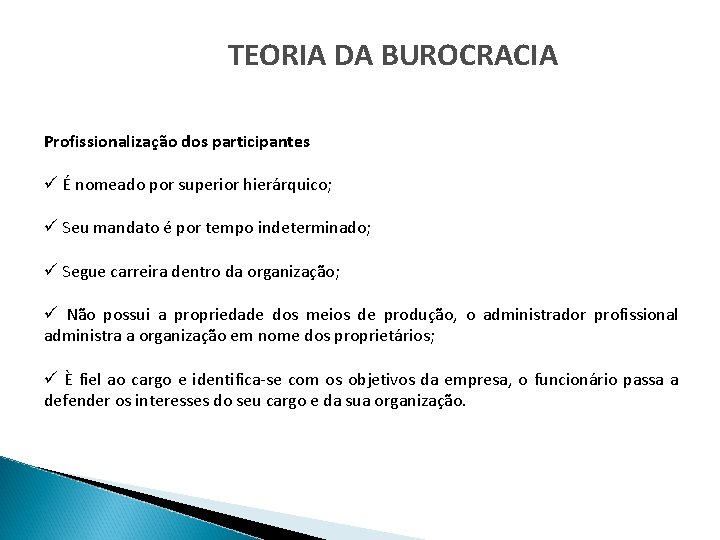 TEORIA DA BUROCRACIA Profissionalização dos participantes ü É nomeado por superior hierárquico; ü Seu