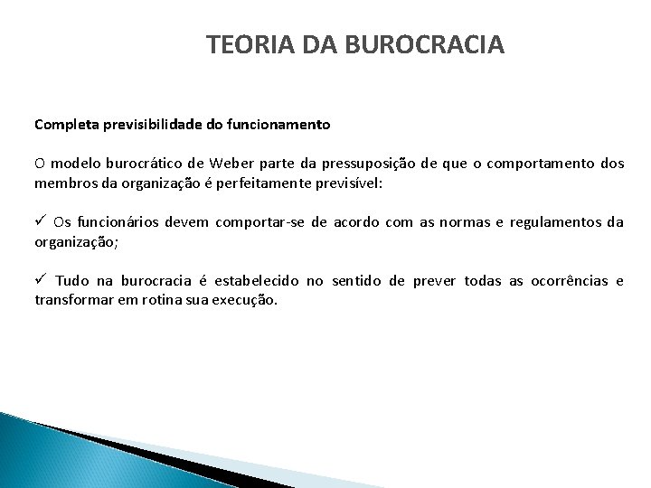 TEORIA DA BUROCRACIA Completa previsibilidade do funcionamento O modelo burocrático de Weber parte da