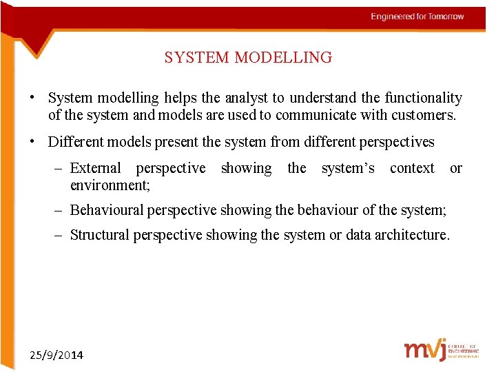 SYSTEM MODELLING • System modelling helps the analyst to understand the functionality of the