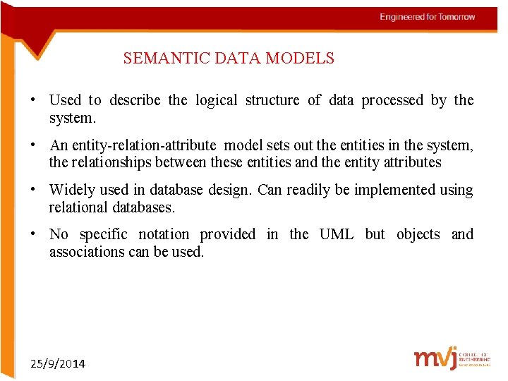 SEMANTIC DATA MODELS • Used to describe the logical structure of data processed by