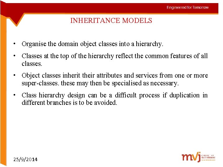 INHERITANCE MODELS • Organise the domain object classes into a hierarchy. • Classes at