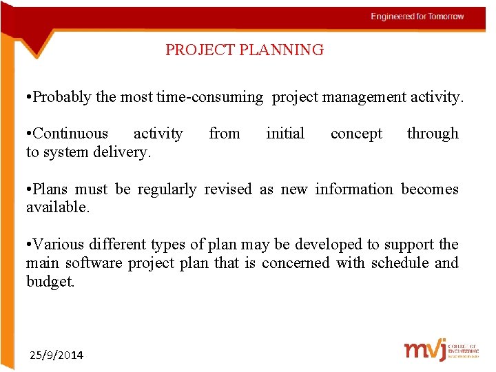 PROJECT PLANNING • Probably the most time-consuming project management activity. • Continuous activity to