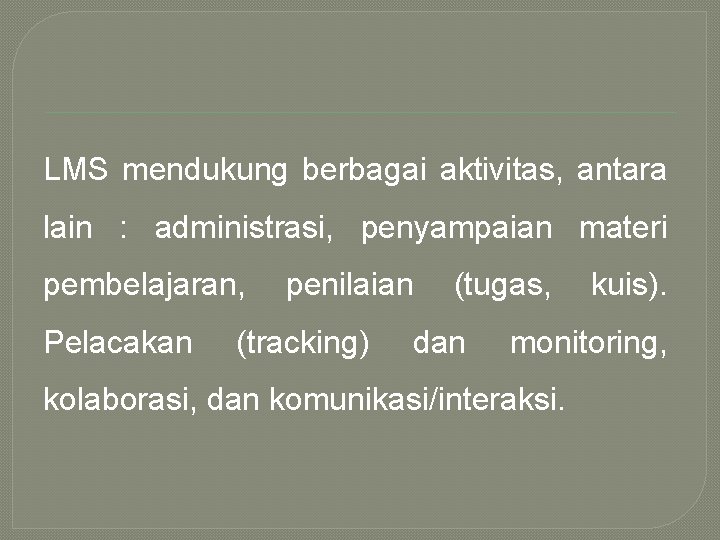 LMS mendukung berbagai aktivitas, antara lain : administrasi, penyampaian materi pembelajaran, penilaian (tugas, kuis).