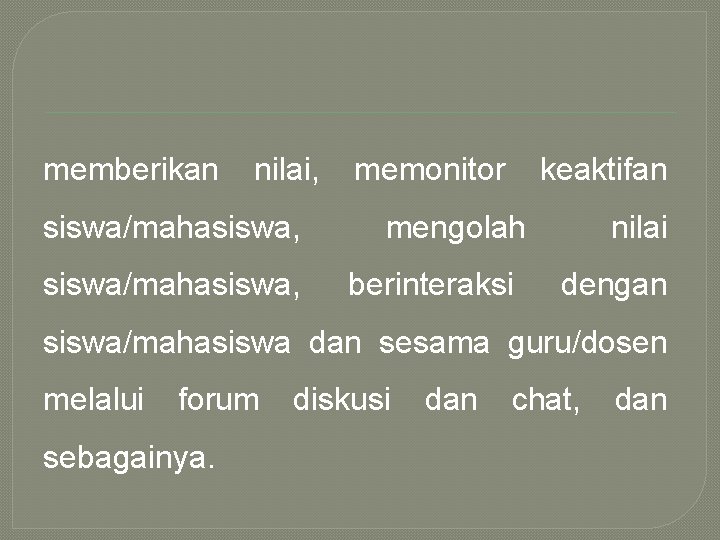 memberikan nilai, memonitor keaktifan siswa/mahasiswa, mengolah berinteraksi nilai dengan siswa/mahasiswa dan sesama guru/dosen melalui