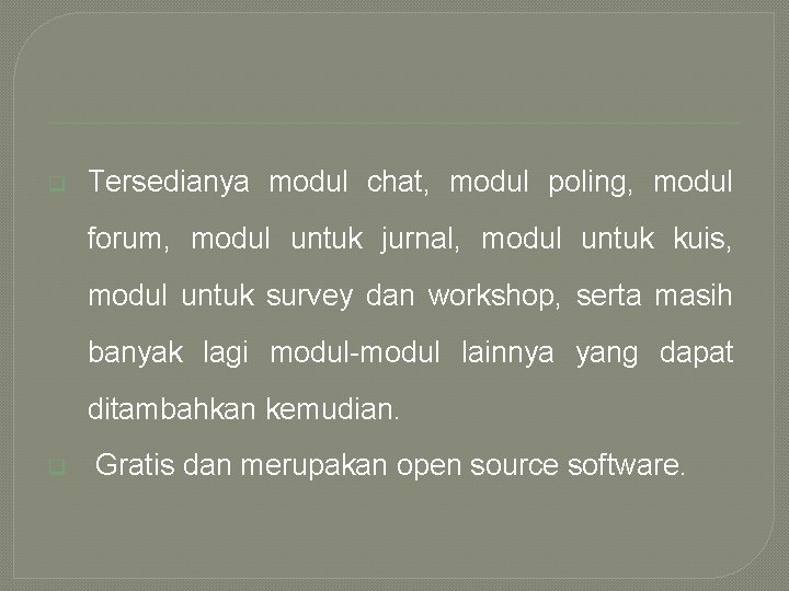 q Tersedianya modul chat, modul poling, modul forum, modul untuk jurnal, modul untuk kuis,