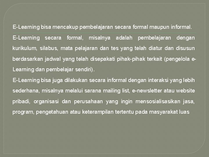 E-Learning bisa mencakup pembelajaran secara formal maupun informal. E-Learning secara formal, misalnya adalah pembelajaran