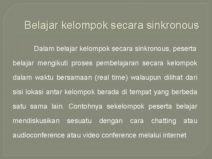 Belajar kelompok secara sinkronous Dalam belajar kelompok secara sinkronous, peserta belajar mengikuti proses pembelajaran