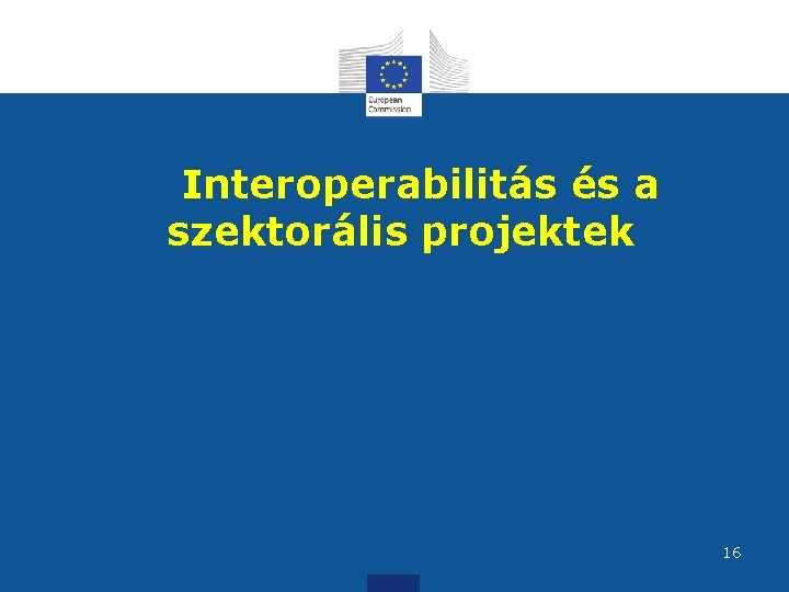 Interoperabilitás és a szektorális projektek 16 16 