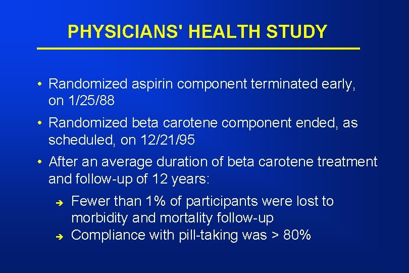 PHYSICIANS' HEALTH STUDY • Randomized aspirin component terminated early, on 1/25/88 • Randomized beta