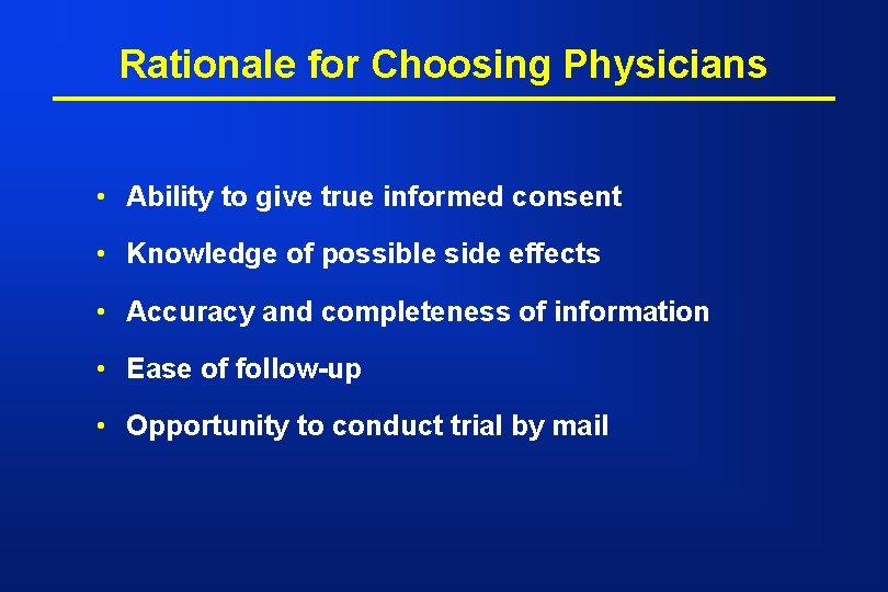 Rationale for Choosing Physicians • Ability to give true informed consent • Knowledge of