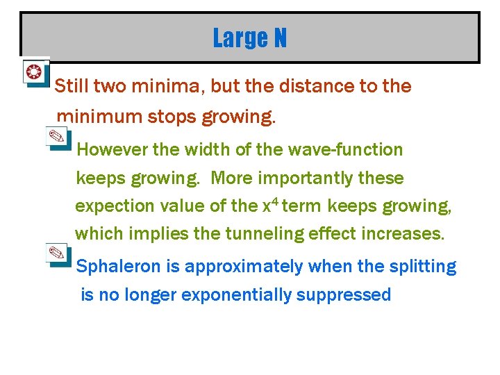 Large N Still two minima, but the distance to the minimum stops growing. However