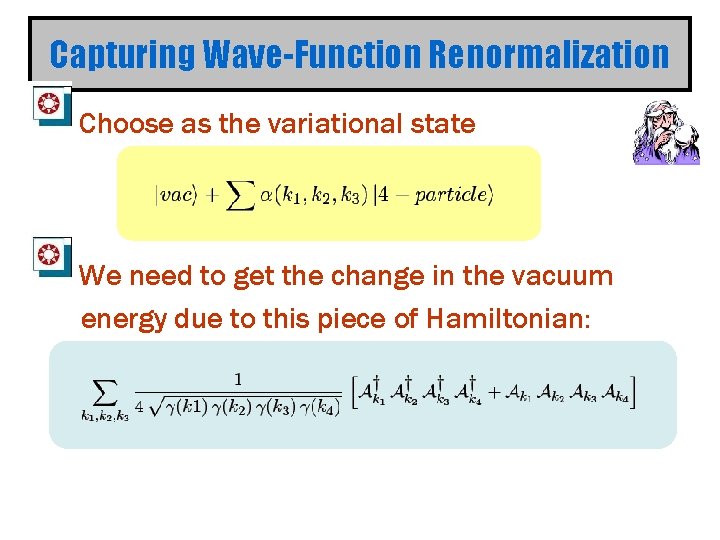 Capturing Wave-Function Renormalization Choose as the variational state We need to get the change