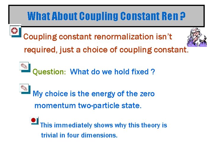 What About Coupling Constant Ren ? Coupling constant renormalization isn’t required, just a choice