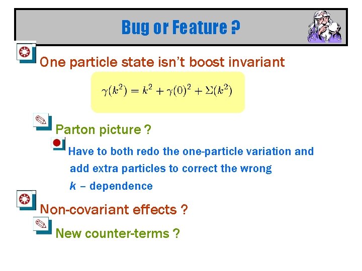 Bug or Feature ? One particle state isn’t boost invariant Parton picture ? Have
