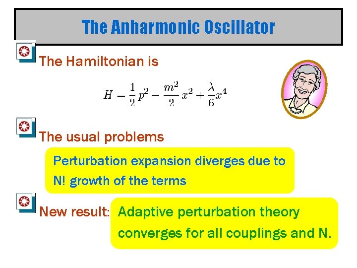 The Anharmonic Oscillator The Hamiltonian is The usual problems Perturbation expansion diverges due to