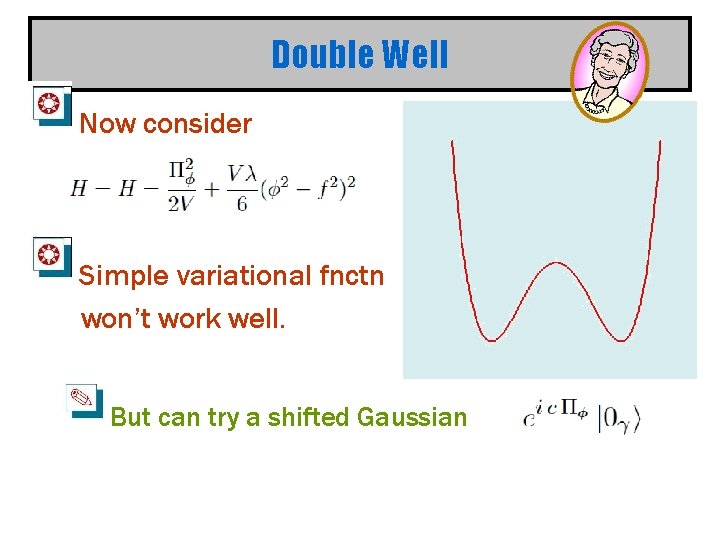 Double Well Now consider Simple variational fnctn won’t work well. But can try a