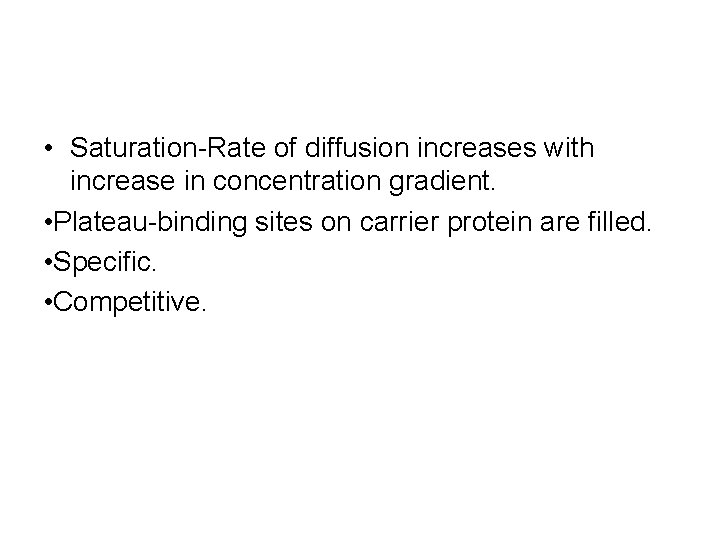  • Saturation-Rate of diffusion increases with increase in concentration gradient. • Plateau-binding sites