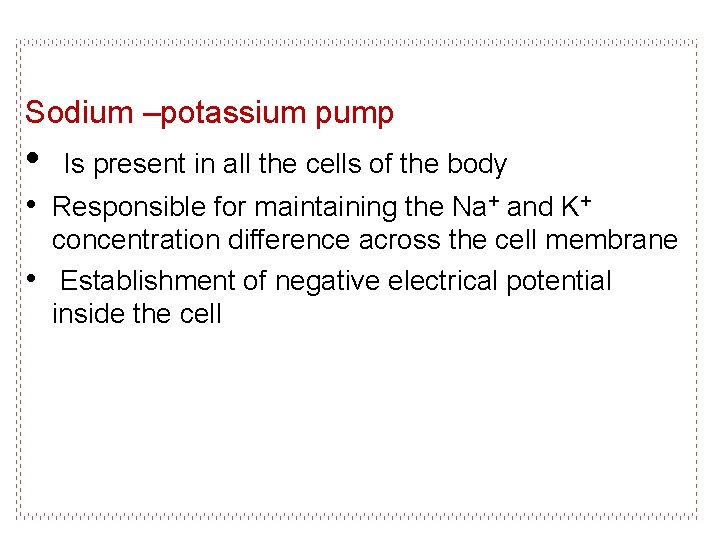 Sodium –potassium pump • Is present in all the cells of the body •