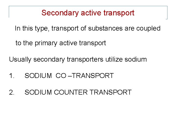 Secondary active transport In this type, transport of substances are coupled to the primary